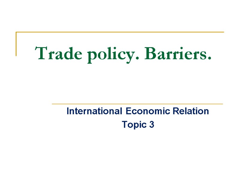 Trade policy. Barriers. International Economic Relation Topic 3